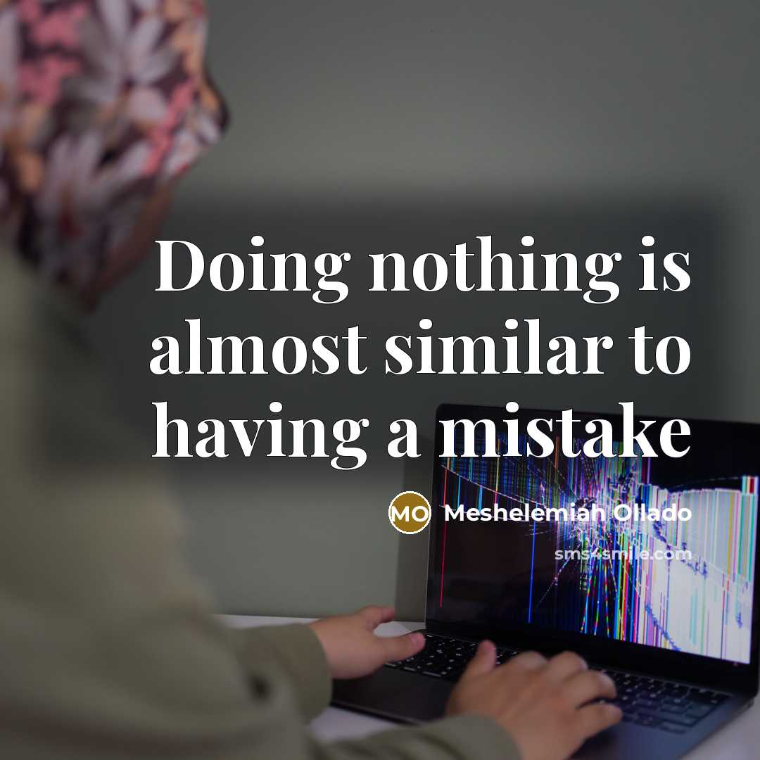 “Doing nothing is almost similar to having a mistake” quote by Meshelemiah Ollado