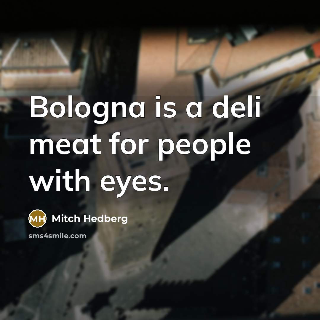 “Bologna is a deli meat for people with eyes.…” quote by Mitch Hedberg