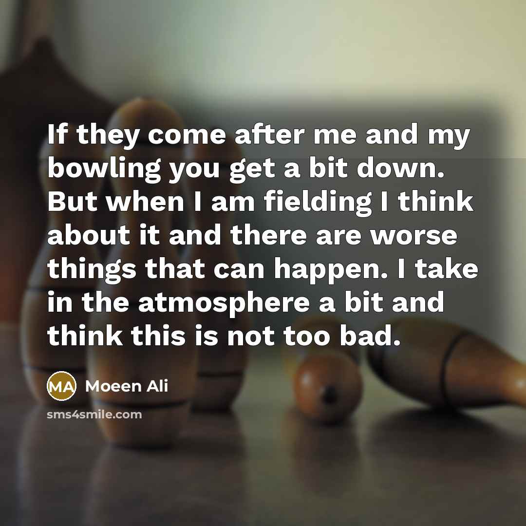 “If they come after me and my bowling you get…” quote by Moeen Ali