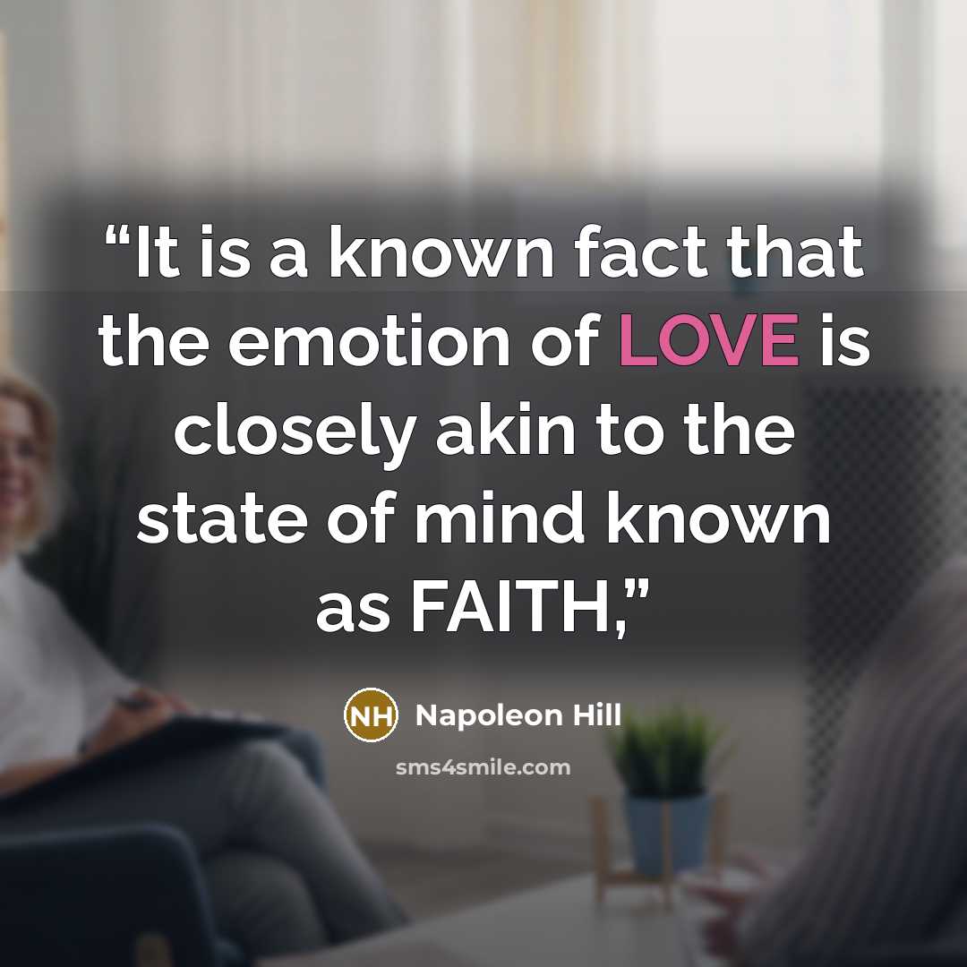“It is a known fact that the emotion of LOVE is closely akin to the state of mind known as FAITH,” quote by Napoleon Hill