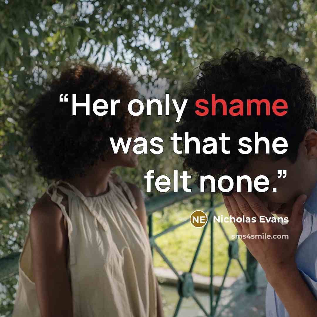 “Her only shame was that she felt none.” quote by Nicholas Evans