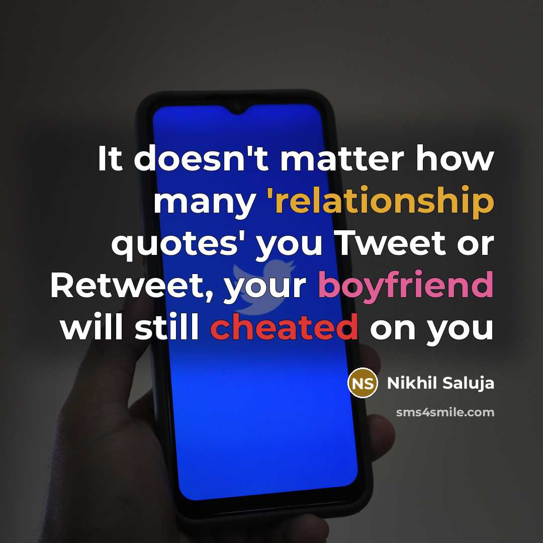 “It doesn't matter how many 'relationship quotes' you Tweet or Retweet, your boyfriend will still cheated on you” quote by Nikhil Saluja