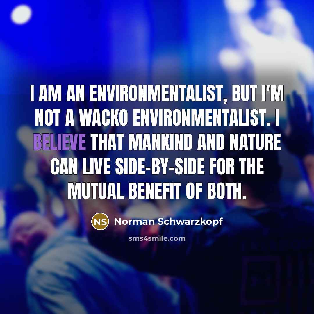 “I am an environmentalist, but I'm not a wacko environmentalist.…” quote by Norman Schwarzkopf