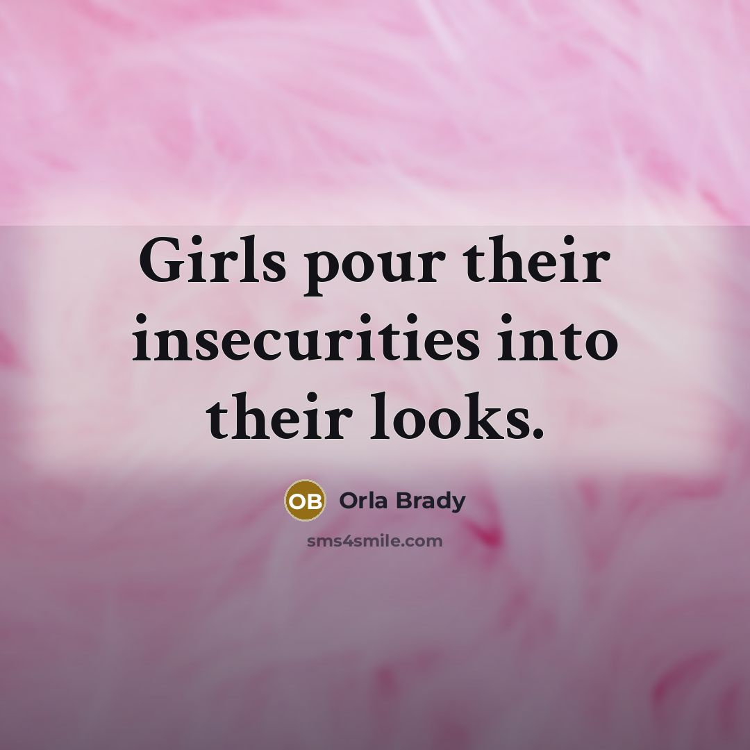 “Girls pour their insecurities into their looks.…” quote by Orla Brady