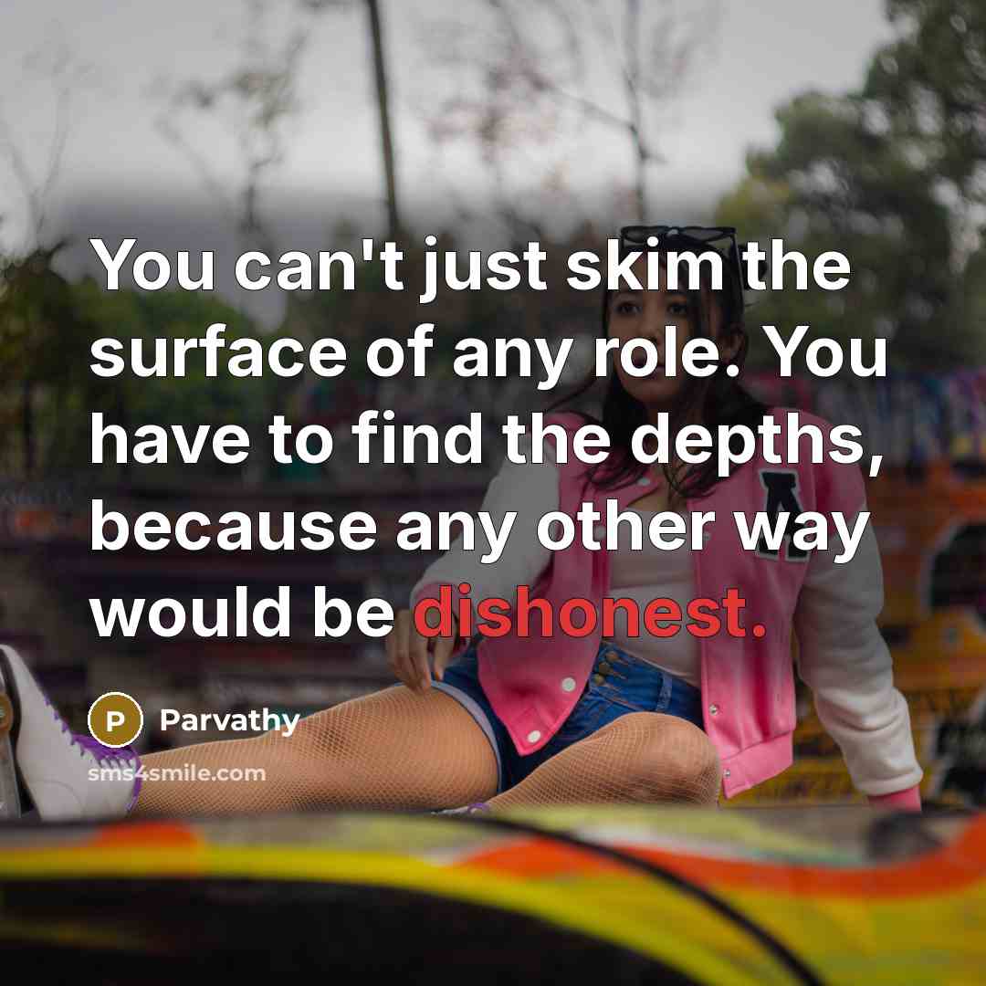“You can't just skim the surface of any role. You…” quote by Parvathy