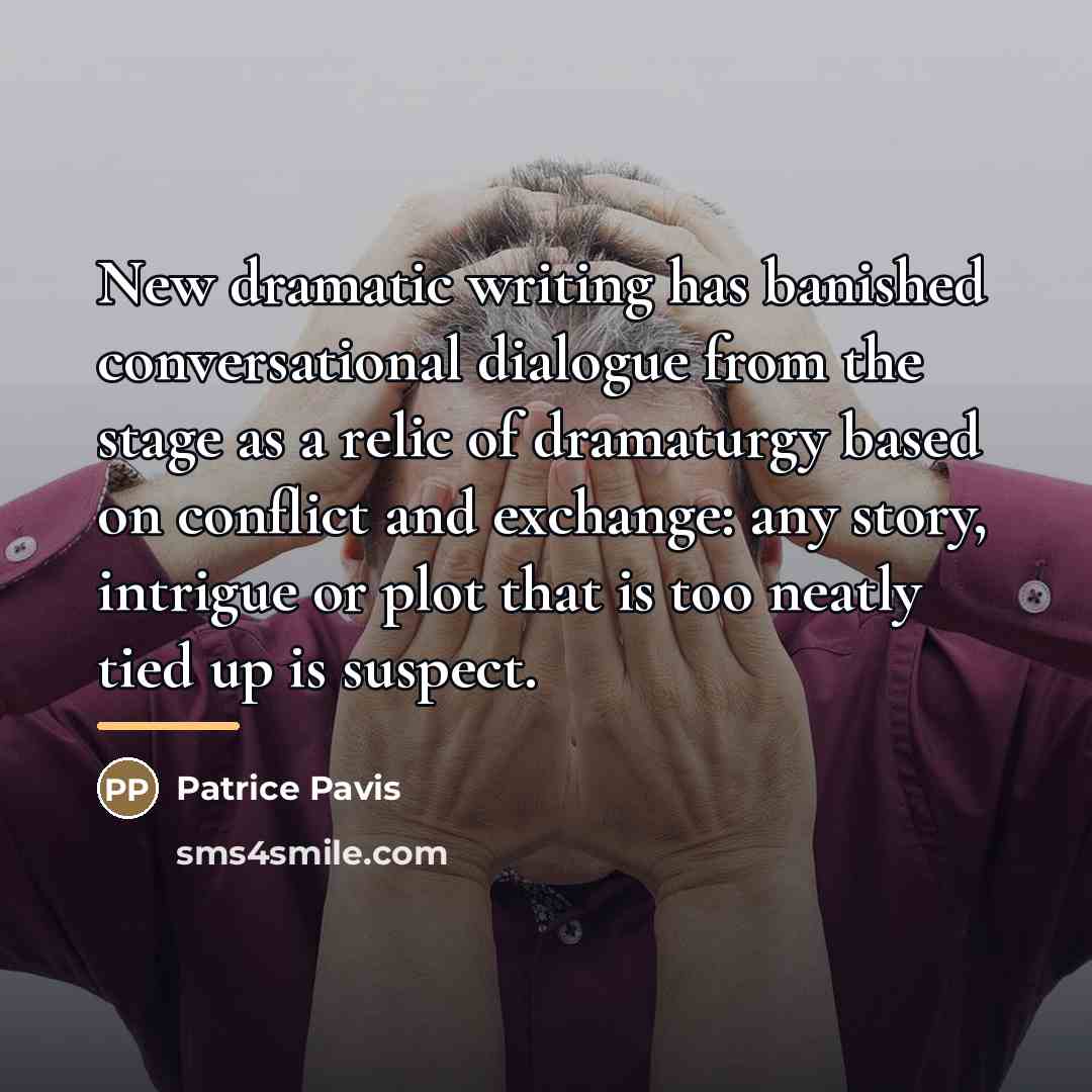 “New dramatic writing has banished conversational dialogue from the stage…” quote by Patrice Pavis