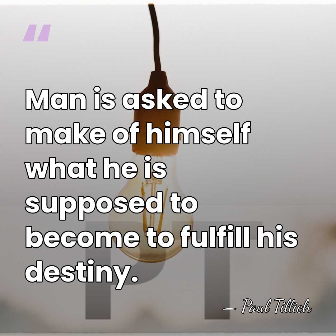 Man is asked to make of himself what he is supposed to&hellip; - Paul Tillich