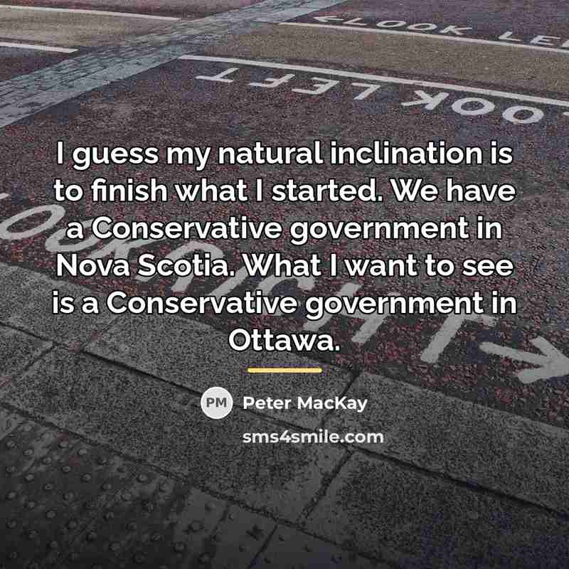“I guess my natural inclination is to finish what I…” quote by Peter MacKay