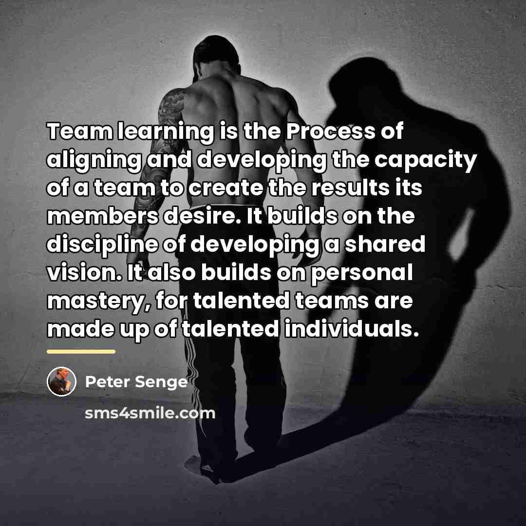“Team learning is the Process of aligning and developing the…” quote by Peter Senge