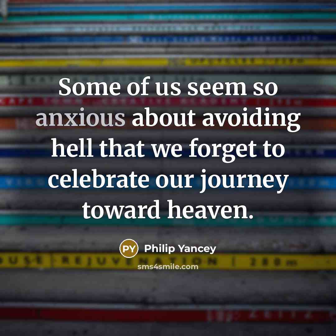 “Some of us seem so anxious about avoiding hell that…” quote by Philip Yancey