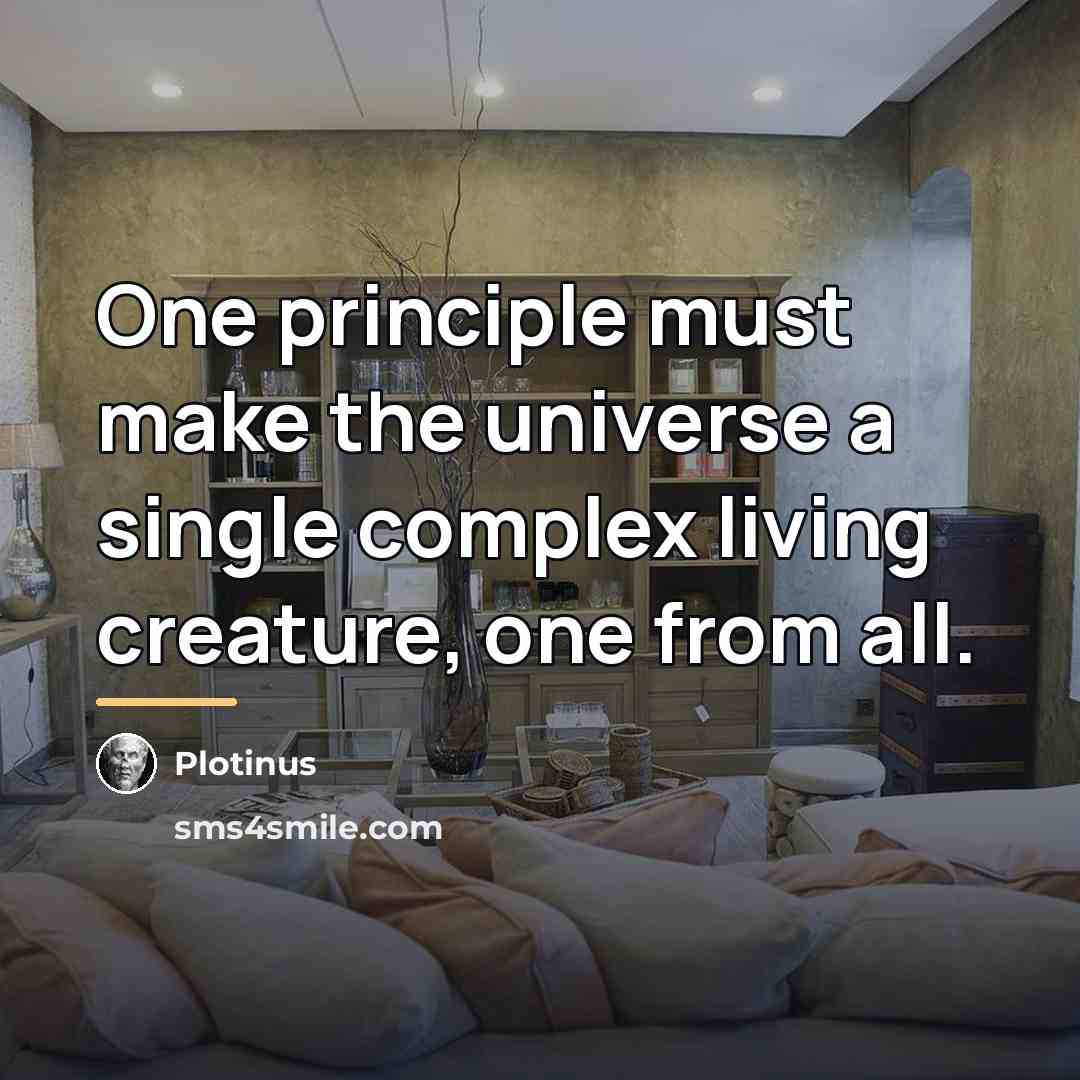 “One principle must make the universe a single complex living…” quote by Plotinus