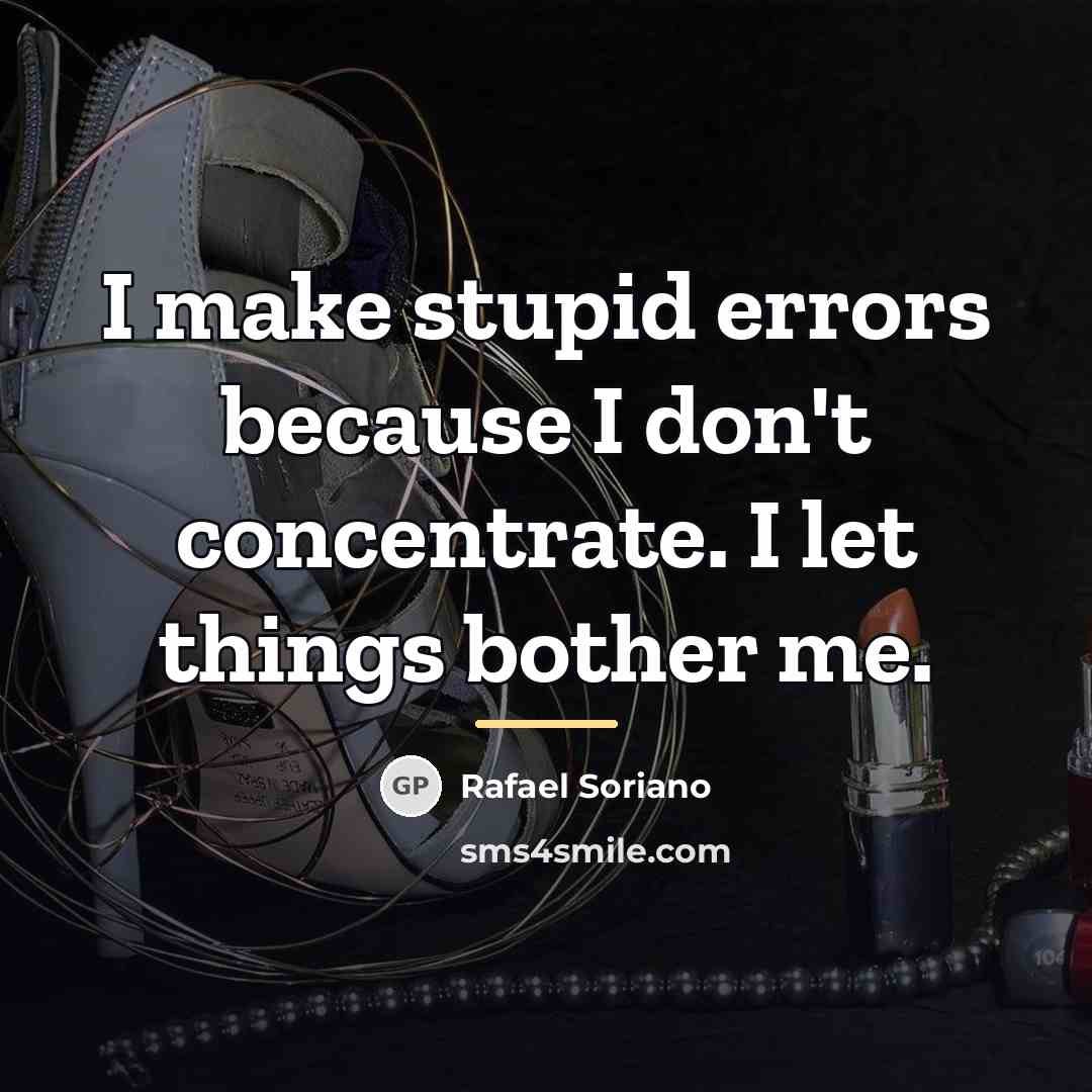 “I make stupid errors because I don't concentrate. I let…” quote by Rafael Soriano