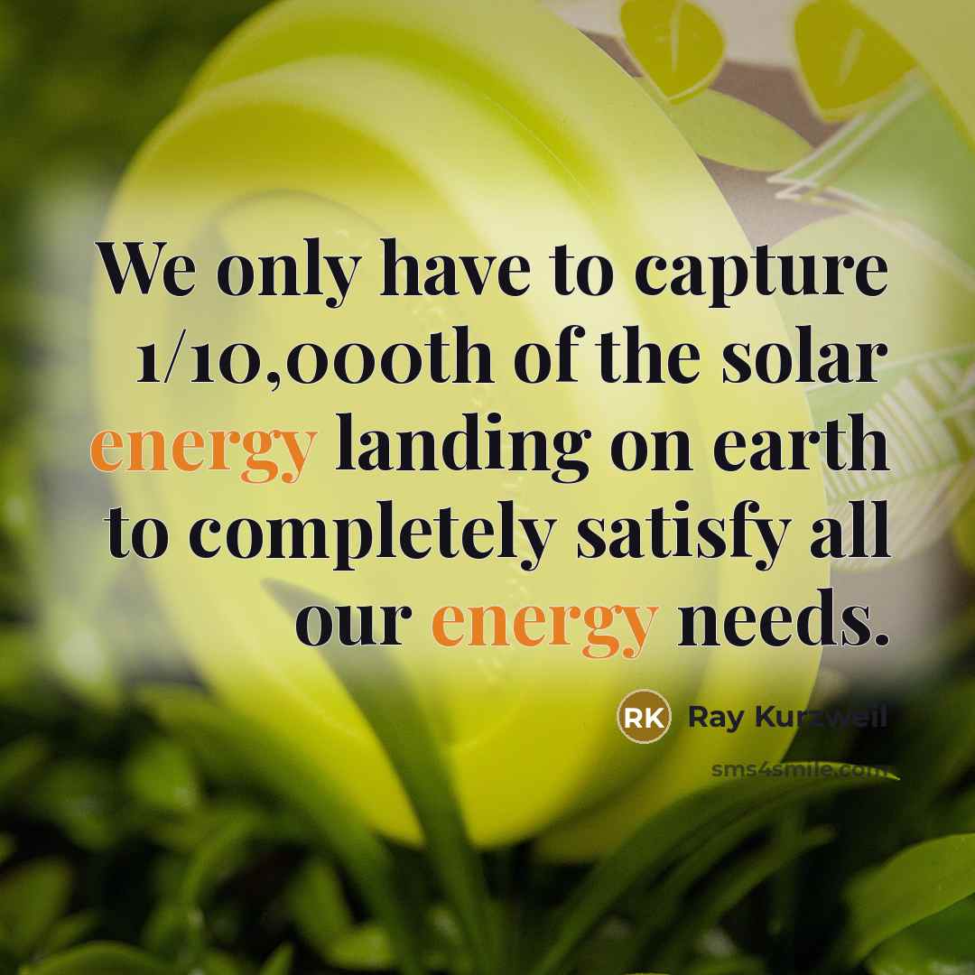 “We only have to capture 1/10,000th of the solar energy…” quote by Ray Kurzweil