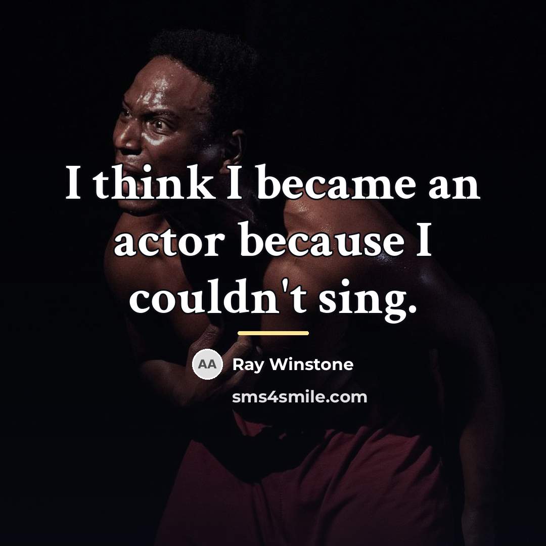 “I think I became an actor because I couldn't sing.…” quote by Ray Winstone