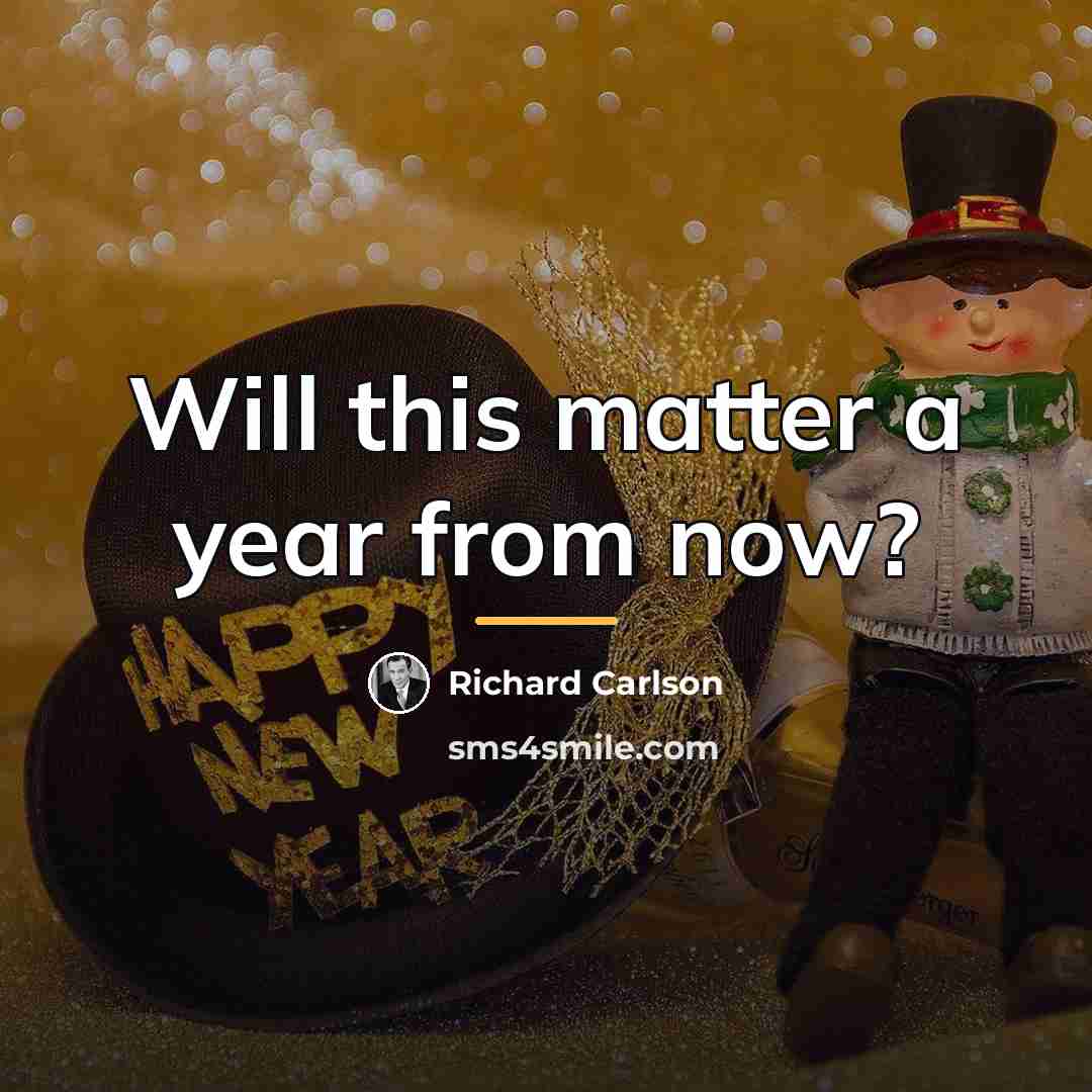 “Will this matter a year from now?…” quote by Richard Carlson