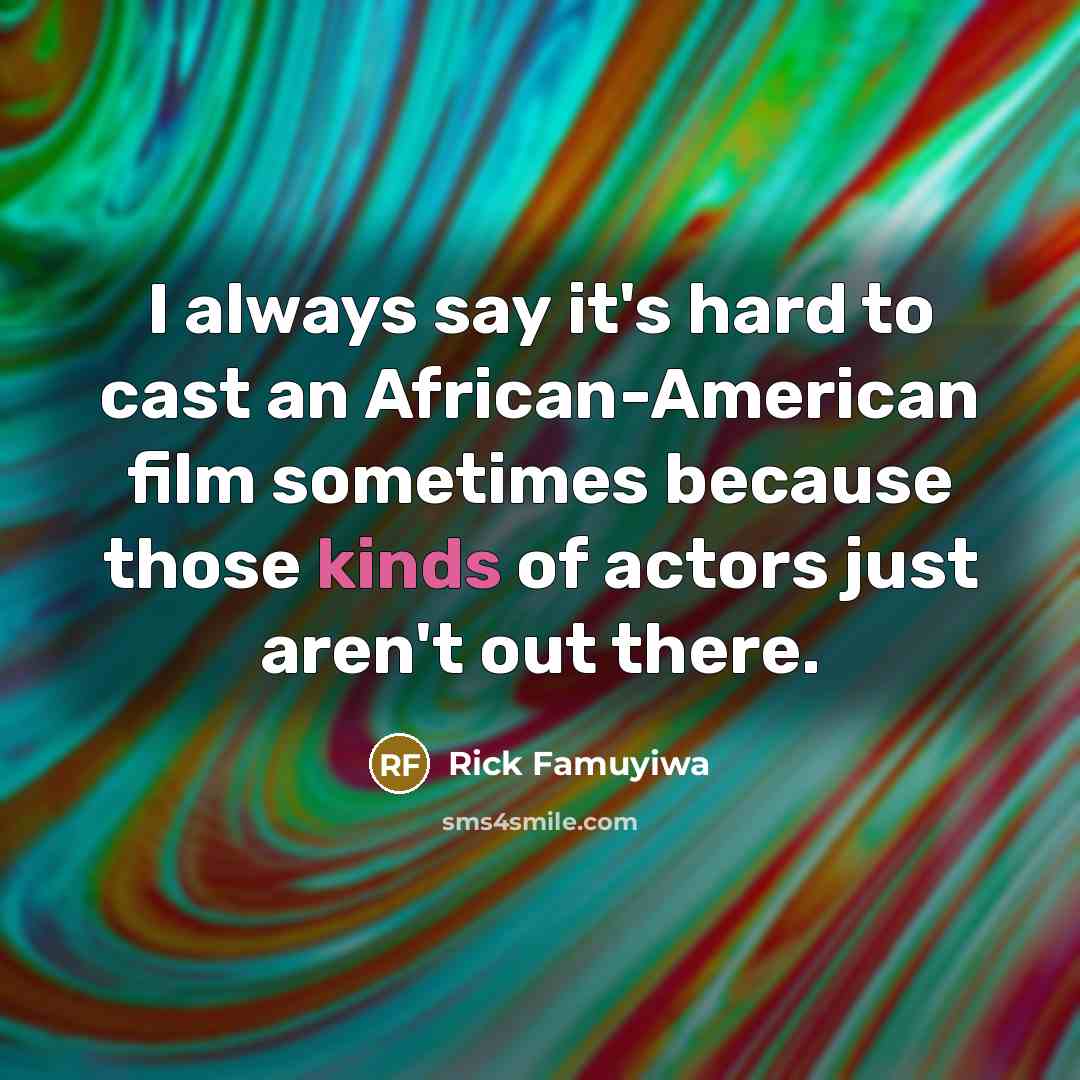 “I always say it's hard to cast an African-American film sometimes because those kinds of actors just aren't out there.” quote by Rick Famuyiwa
