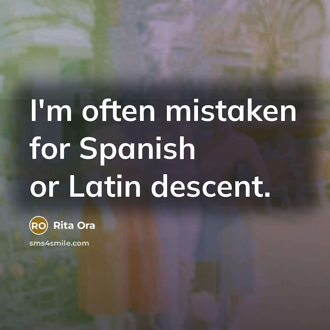 “I'm often mistaken for Spanish or Latin descent.…” quote by Rita Ora