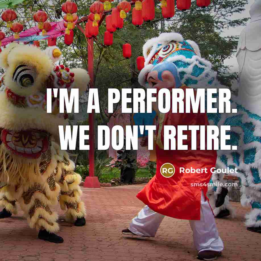 “I'm a performer. We don't retire.” quote by Robert Goulet