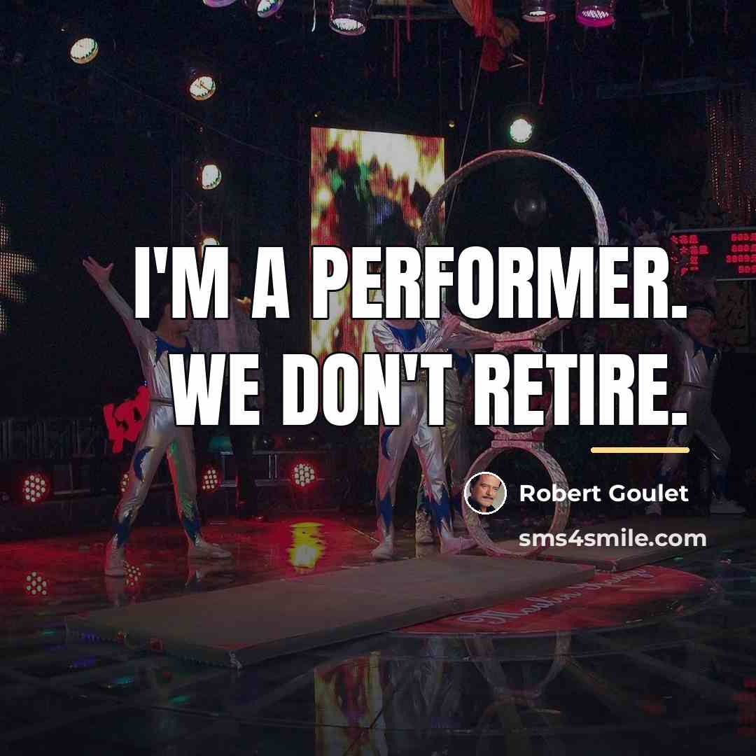“I'm a performer. We don't retire.…” quote by Robert Goulet