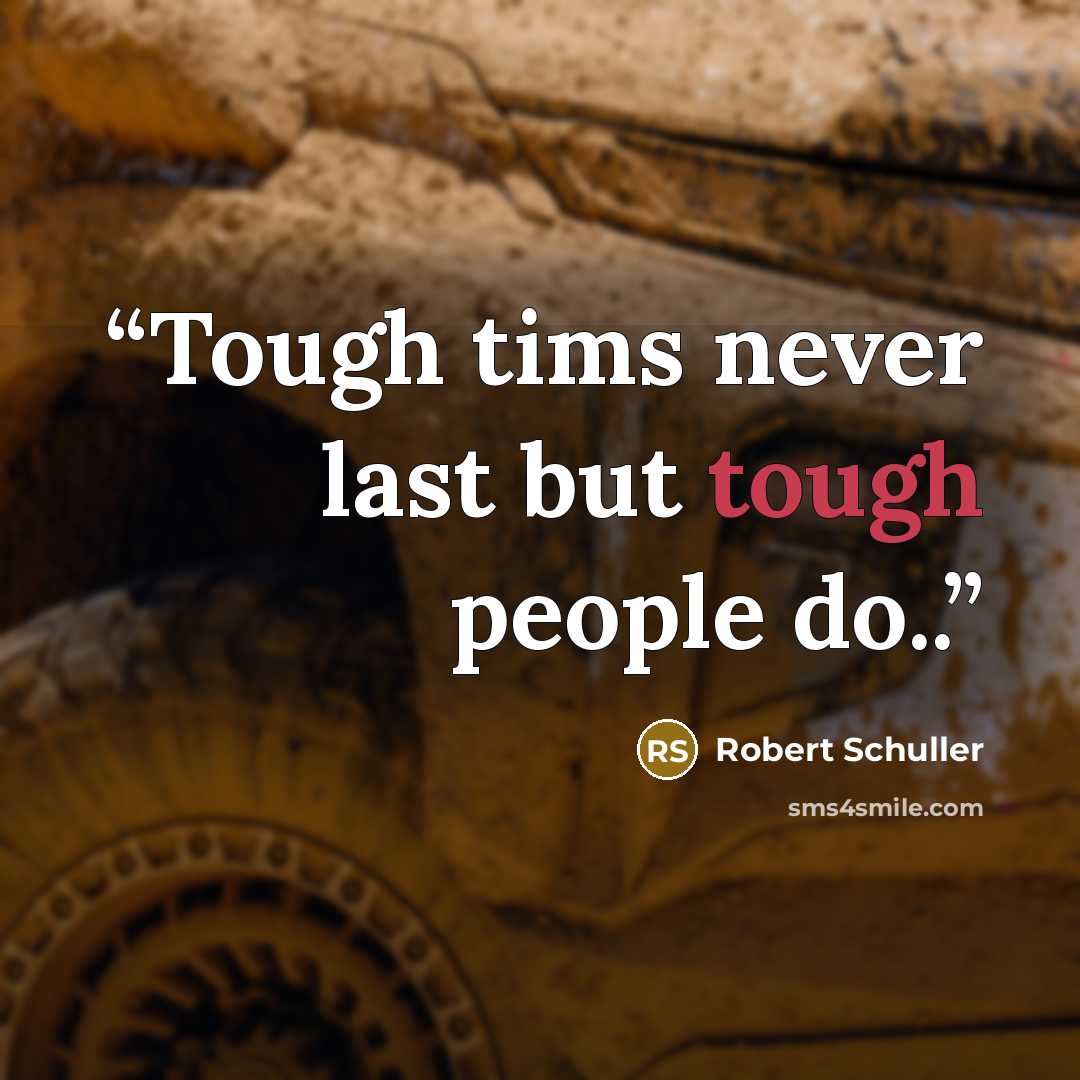 “Tough tims never last but tough people do..” quote by robert schuller