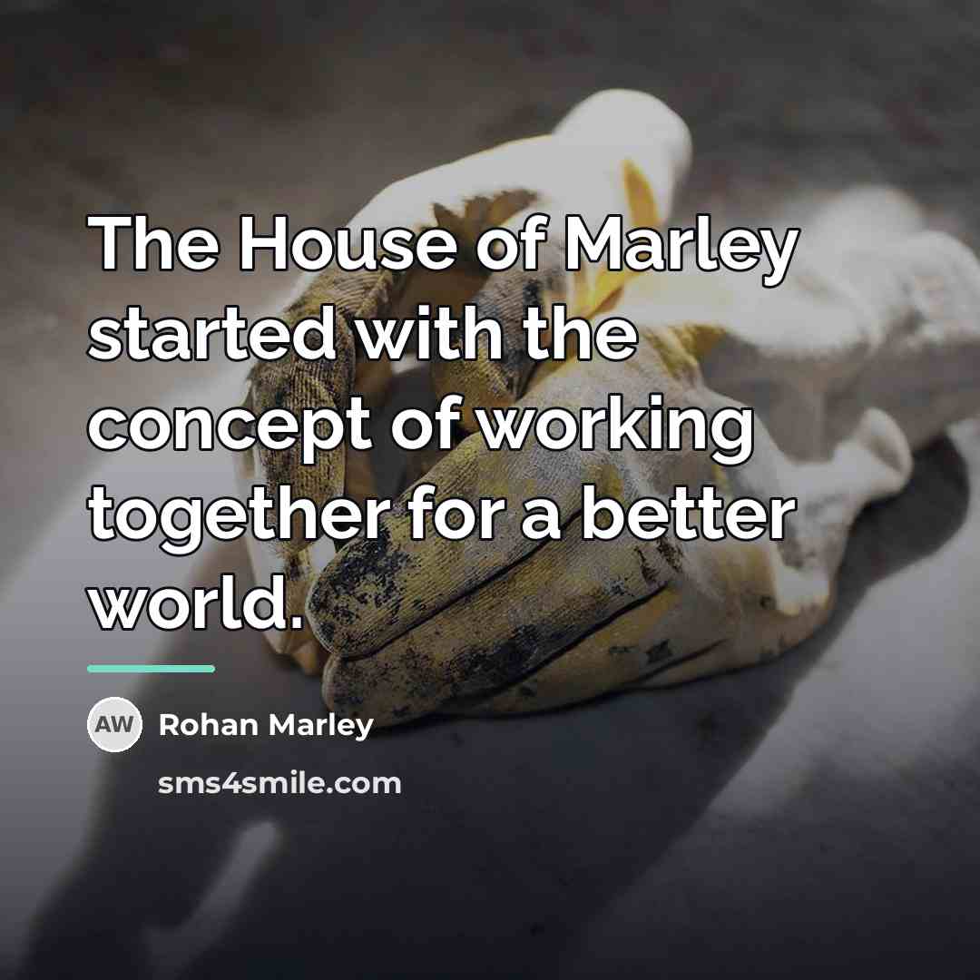 “The House of Marley started with the concept of working…” quote by Rohan Marley