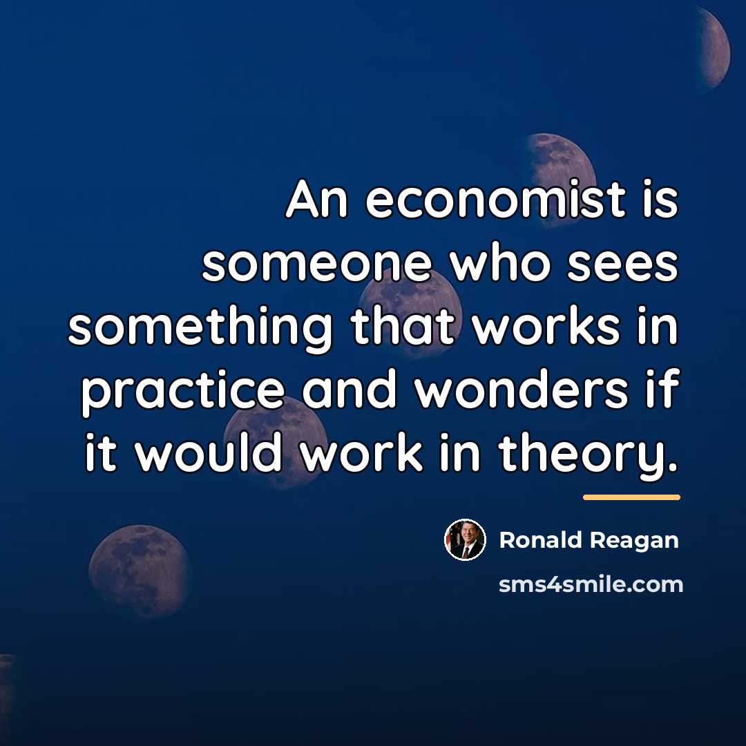“An economist is someone who sees something that works in…” quote by Ronald Reagan