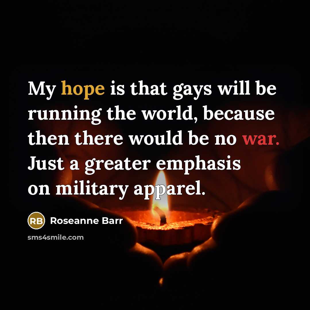 “My hope is that gays will be running the world,…” quote by Roseanne Barr