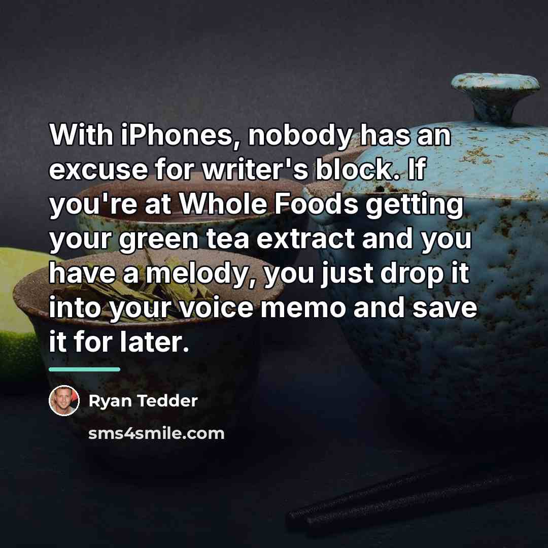 “With iPhones, nobody has an excuse for writer's block. If…” quote by Ryan Tedder