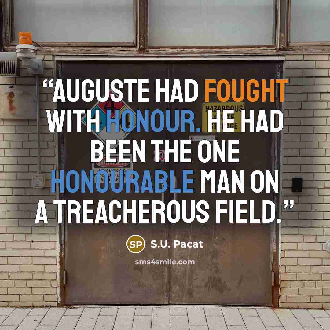 “Auguste had fought with honour. He had been the one honourable man on a treacherous field.” quote by S.U. Pacat