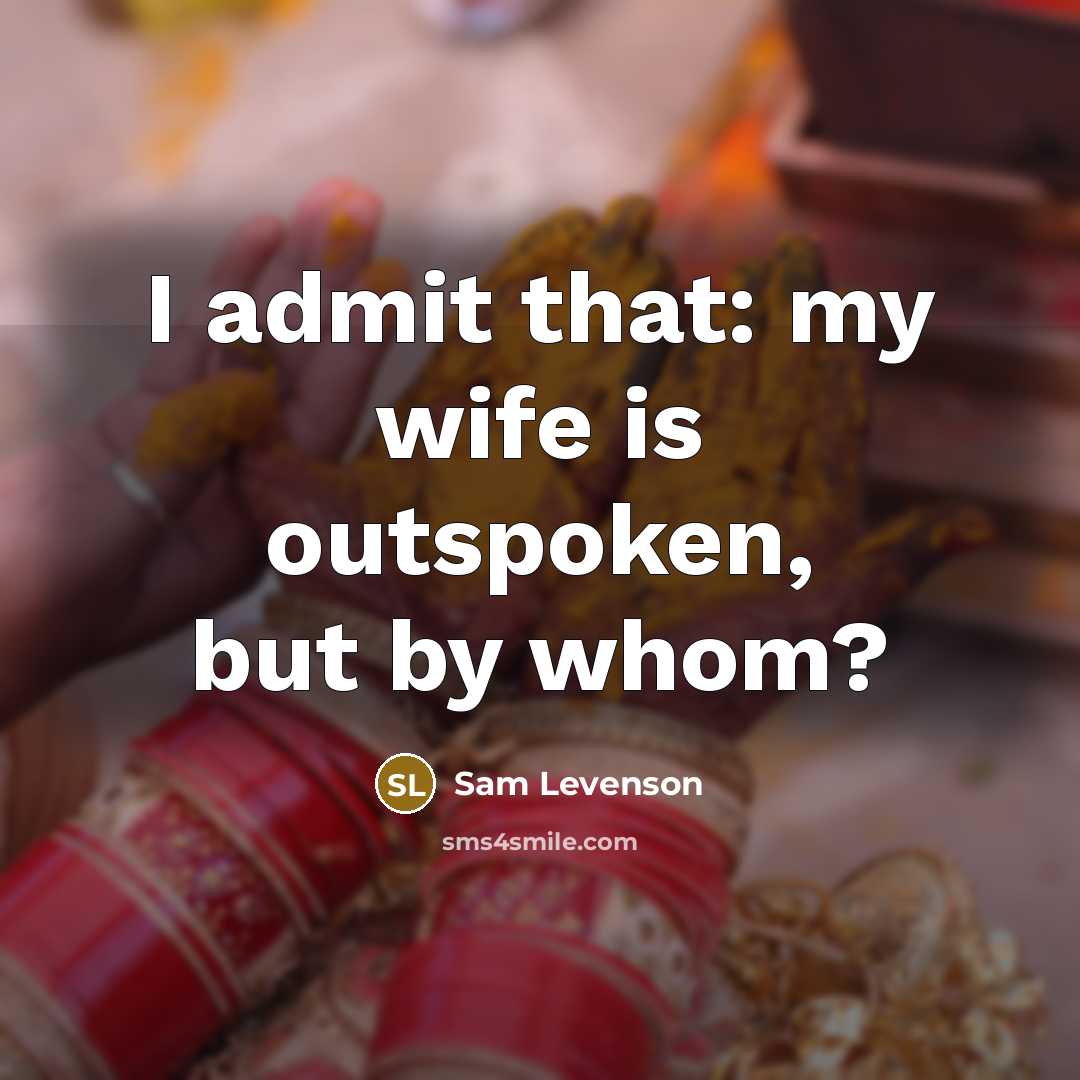 “I admit that: my wife is outspoken, but by whom?…” quote by Sam Levenson