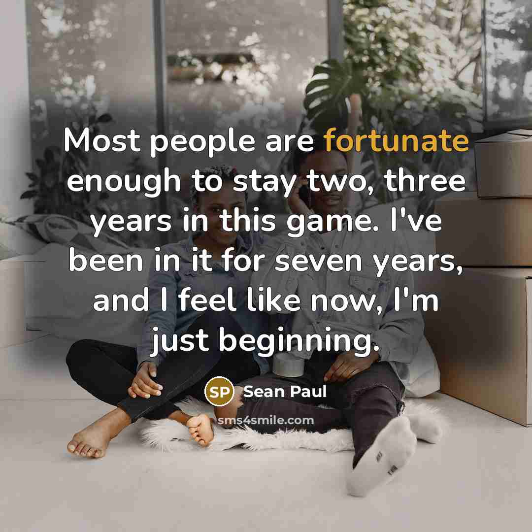 “Most people are fortunate enough to stay two, three years…” quote by Sean Paul