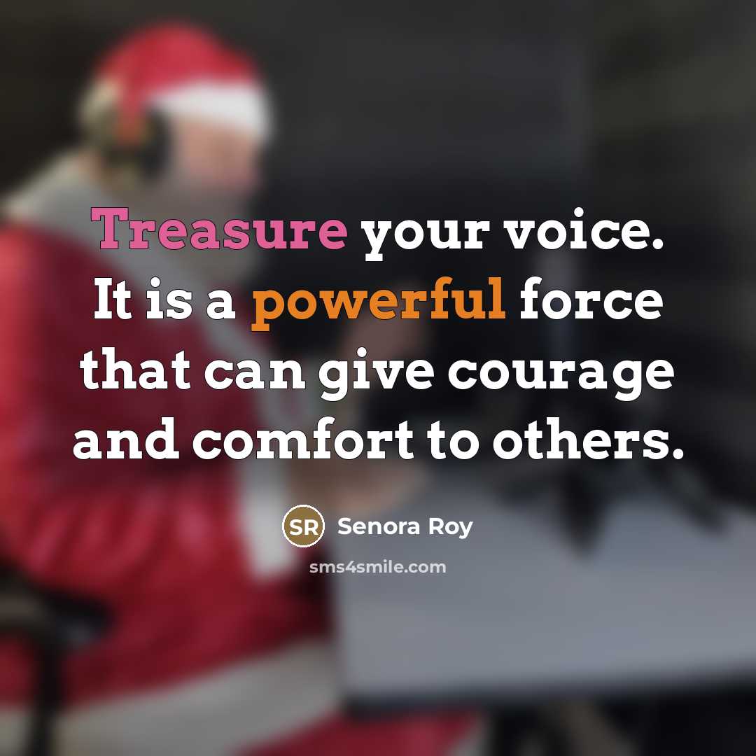“Treasure your voice. It is a powerful force that can…” quote by Senora Roy