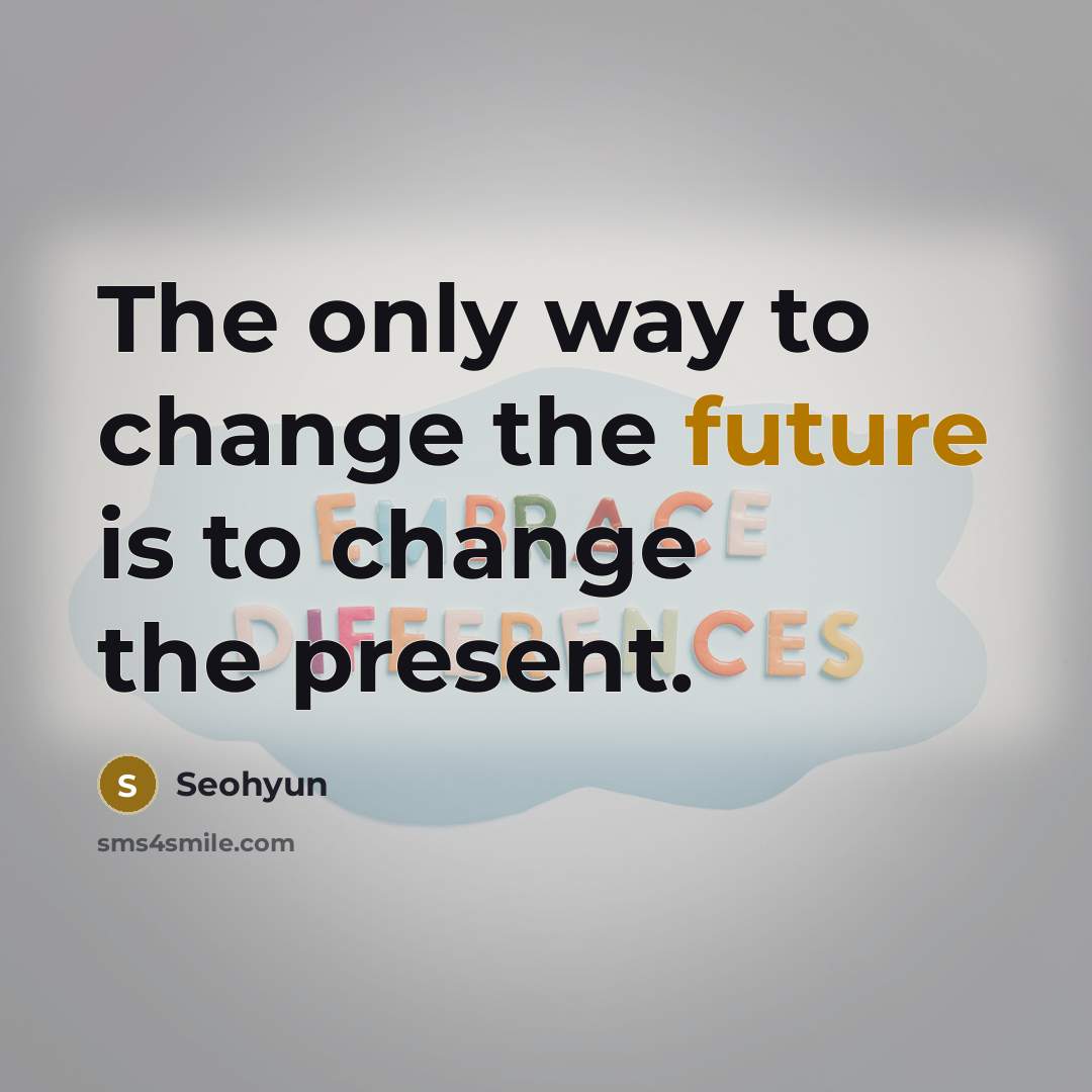 “The only way to change the future is to change…” quote by Seohyun