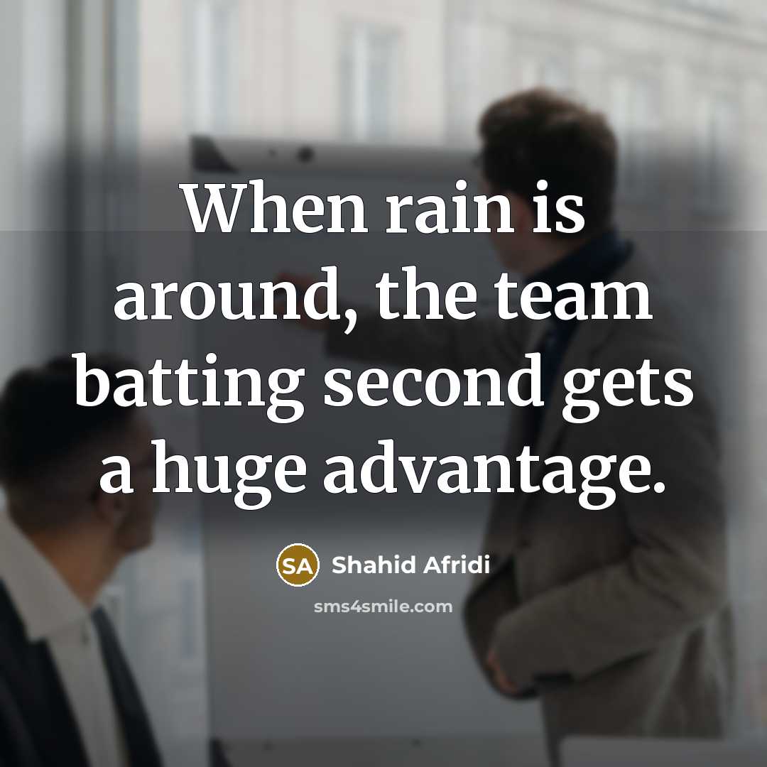 “When rain is around, the team batting second gets a…” quote by Shahid Afridi