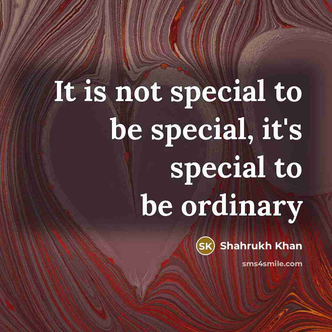 “It is not special to be special, it's special to…” quote by Shahrukh Khan