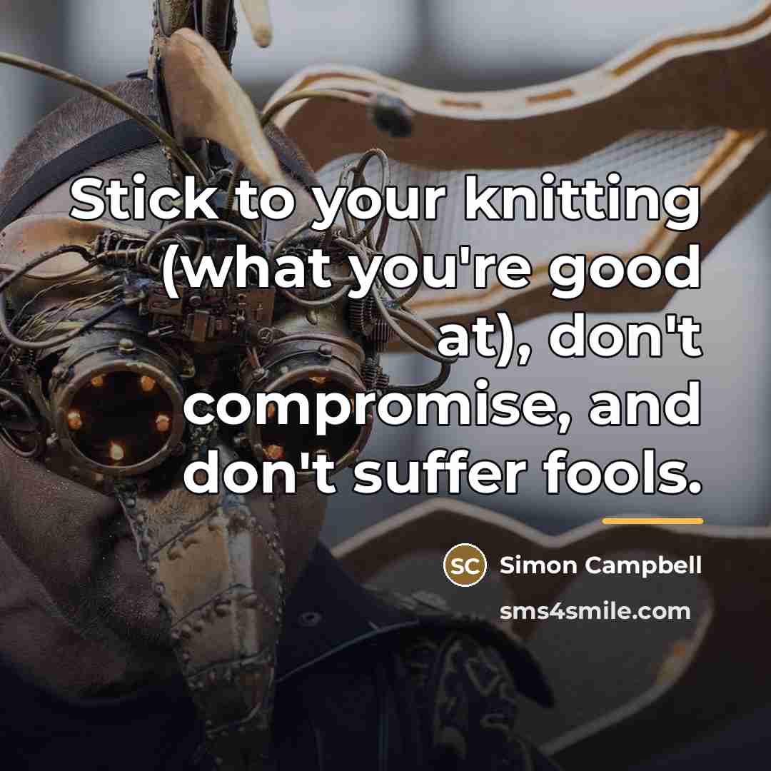 “Stick to your knitting (what you're good at), don't compromise,…” quote by Simon Campbell