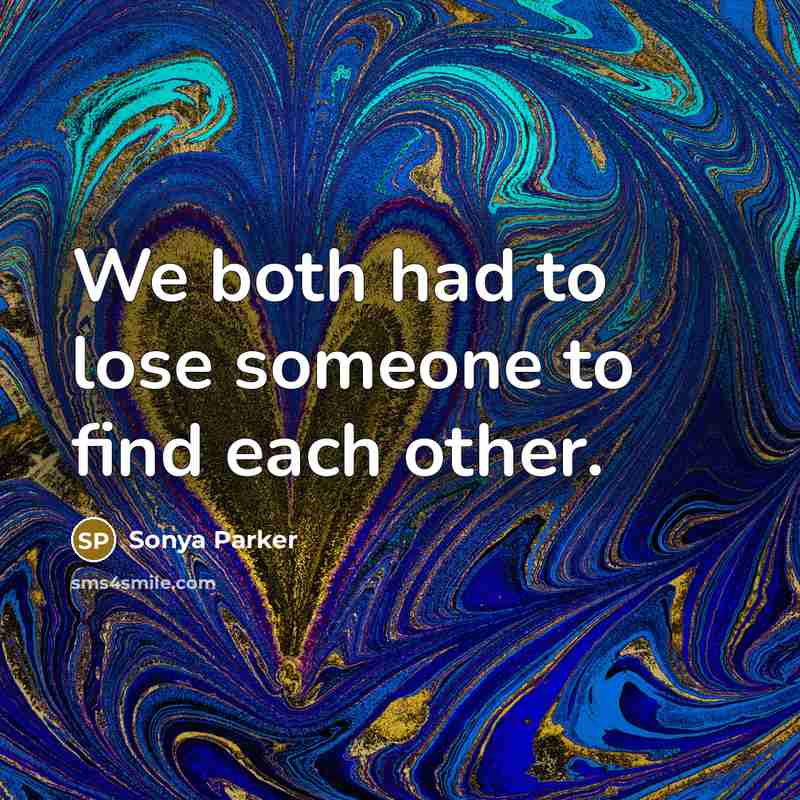 “We both had to lose someone to find each other.…” quote by Sonya Parker