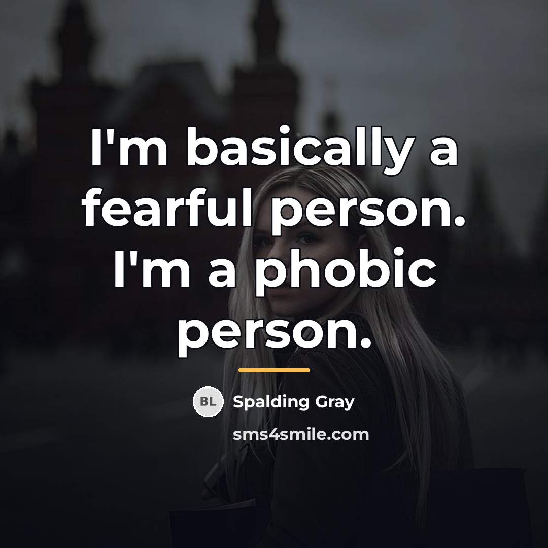 “I'm basically a fearful person. I'm a phobic person.…” quote by Spalding Gray