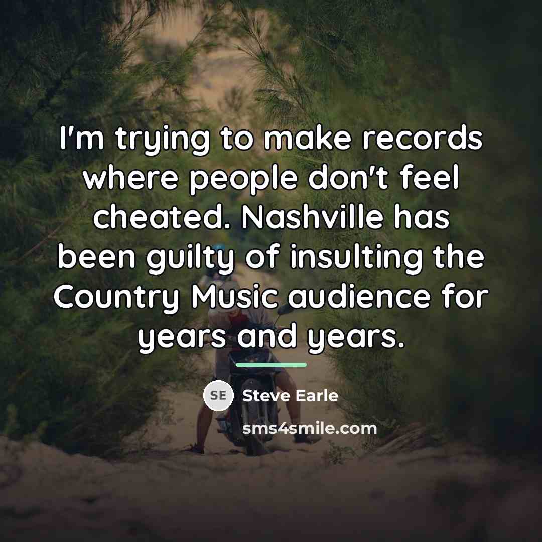 “I'm trying to make records where people don't feel cheated.…” quote by Steve Earle
