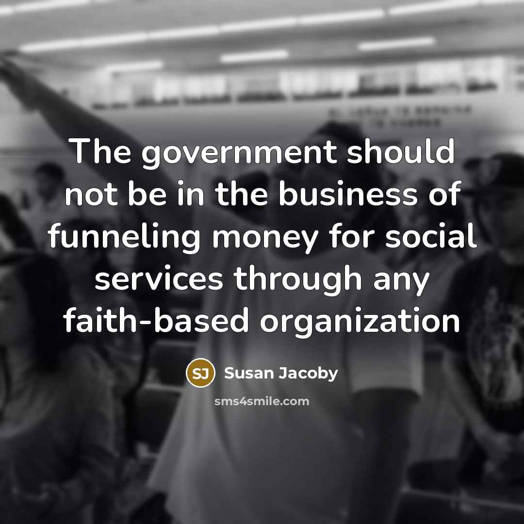 “The government should not be in the business of funneling…” quote by Susan Jacoby