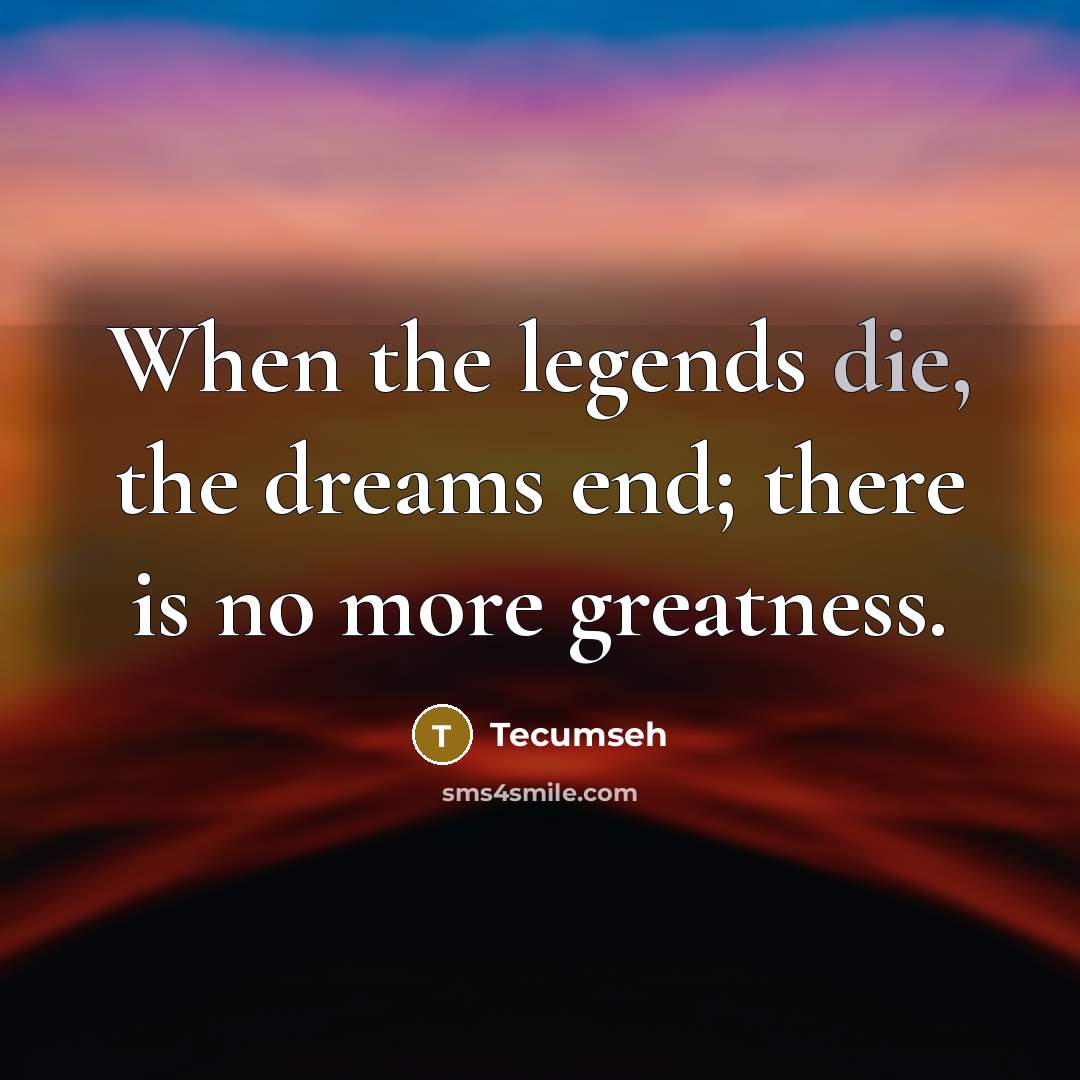 “When the legends die, the dreams end; there is no…” quote by Tecumseh