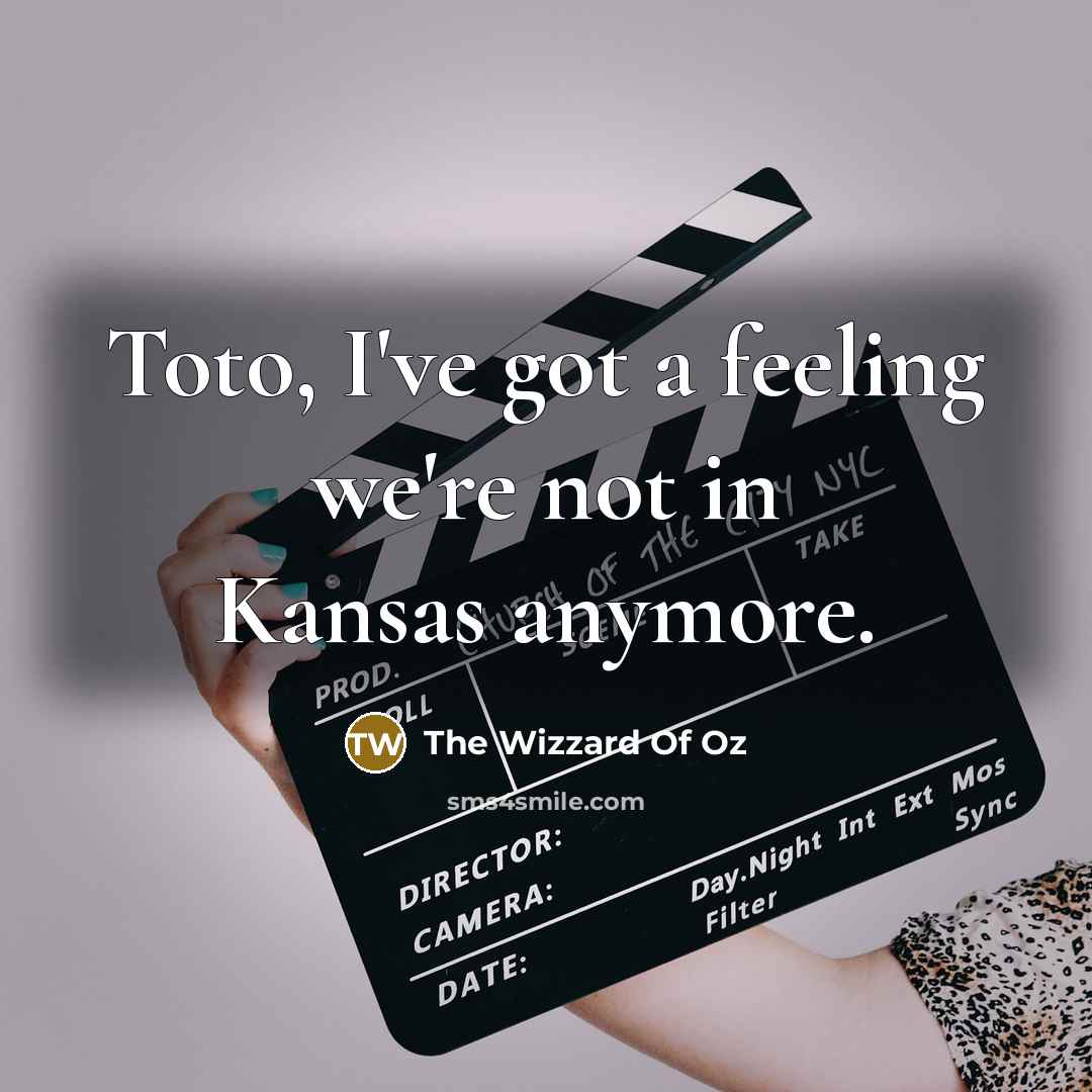 “Toto, I've got a feeling we're not in Kansas anymore.” quote by The Wizzard Of Oz