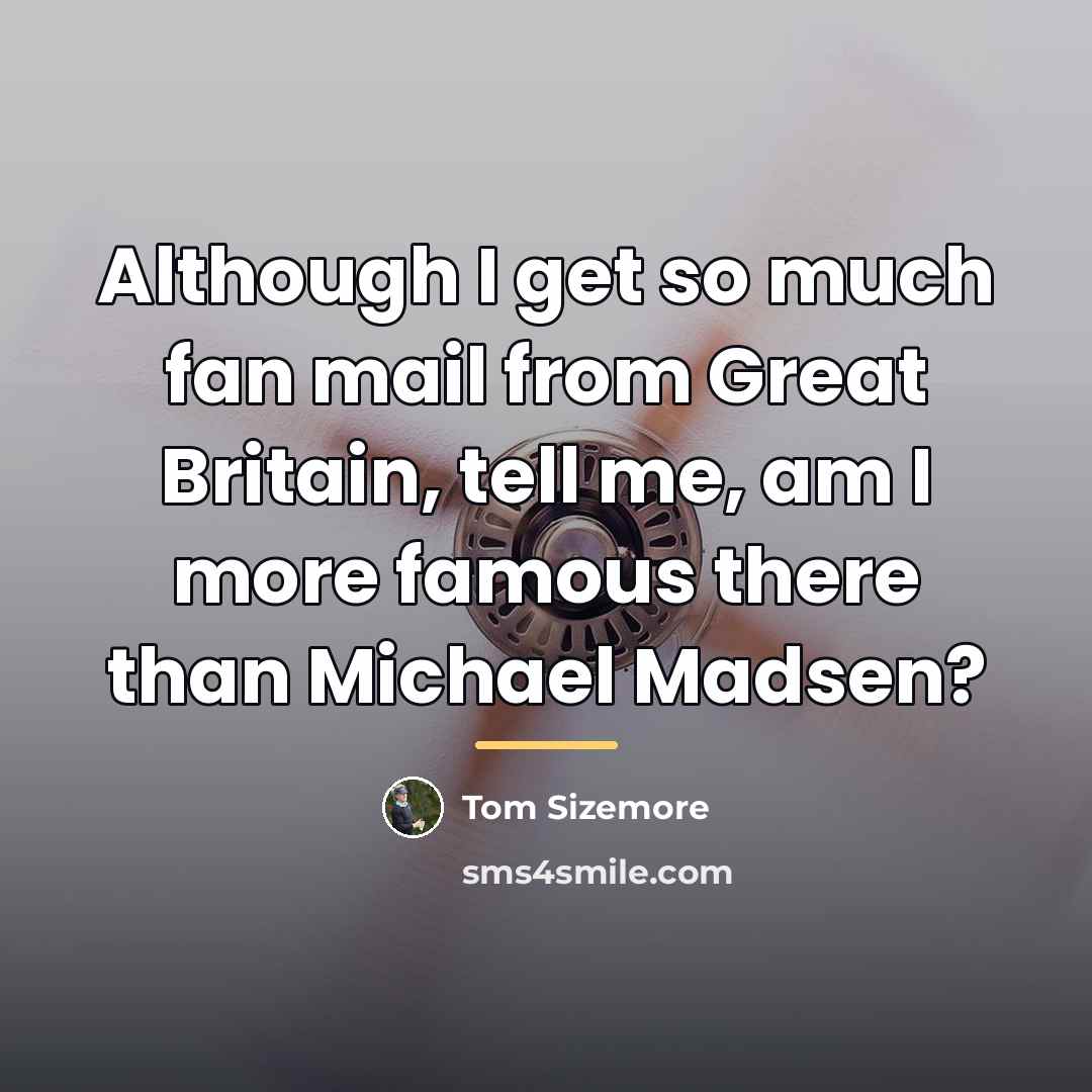“Although I get so much fan mail from Great Britain,…” quote by Tom Sizemore