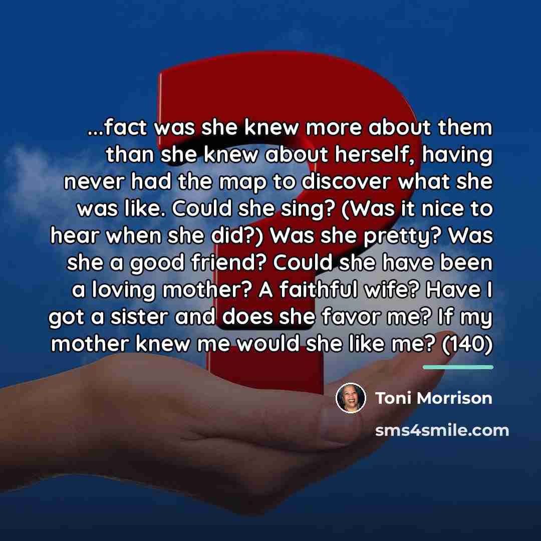 “...fact was she knew more about them than she knew…” quote by Toni Morrison