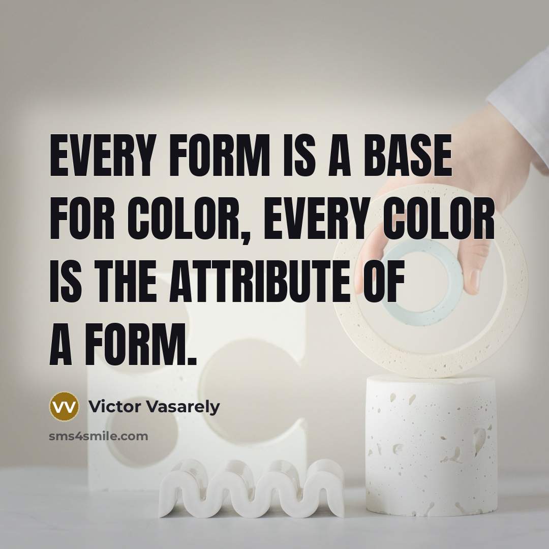 “Every form is a base for color, every color is…” quote by Victor Vasarely