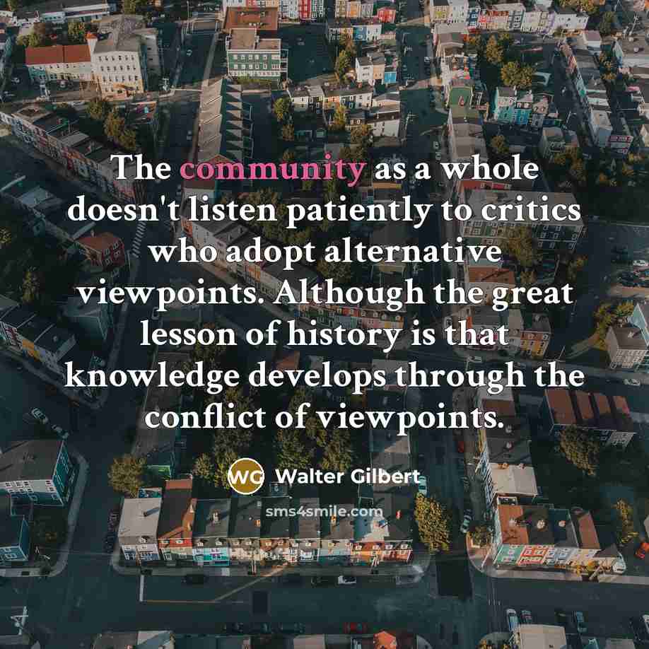 “The community as a whole doesn't listen patiently to critics…” quote by Walter Gilbert
