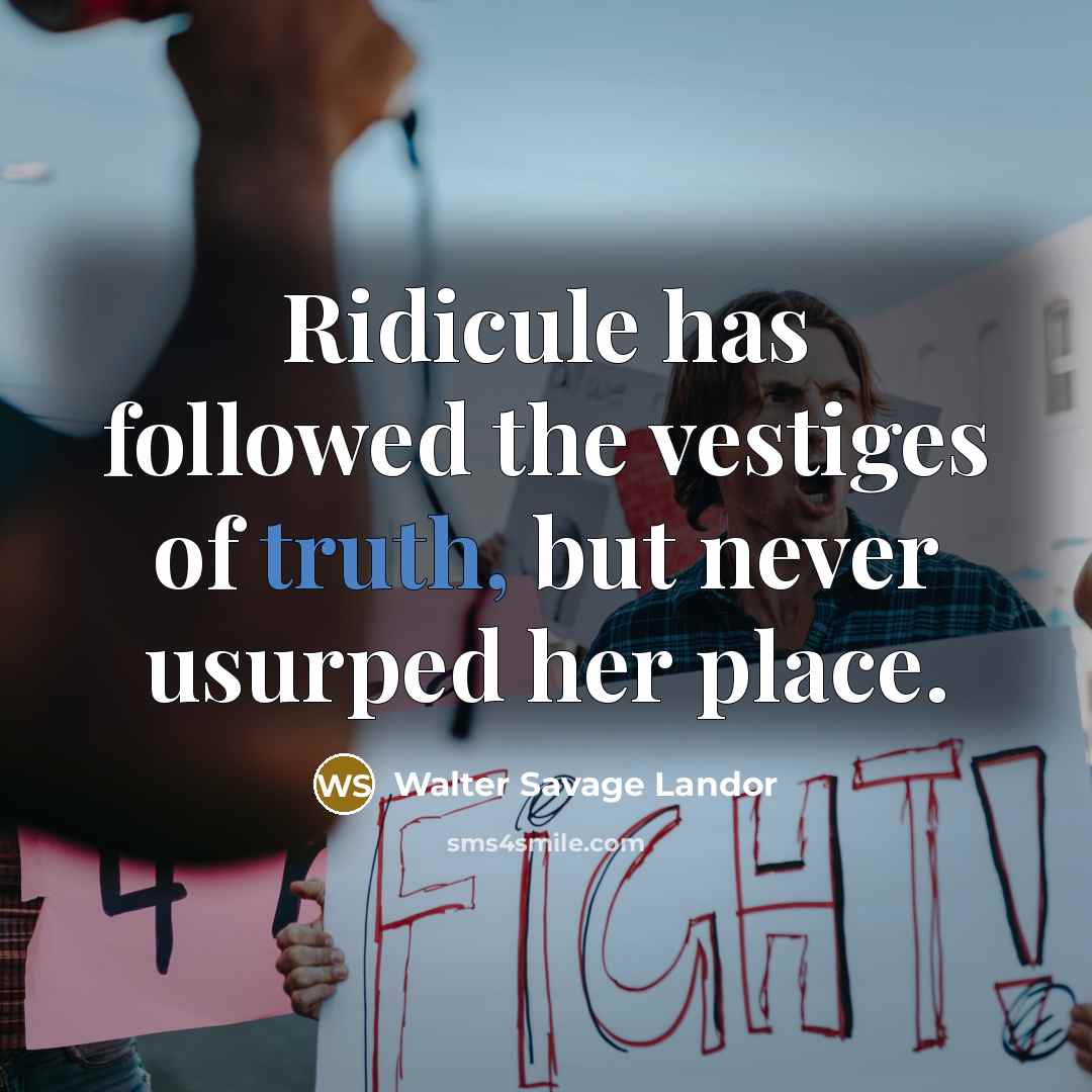 “Ridicule has followed the vestiges of truth, but never usurped…” quote by Walter Savage Landor