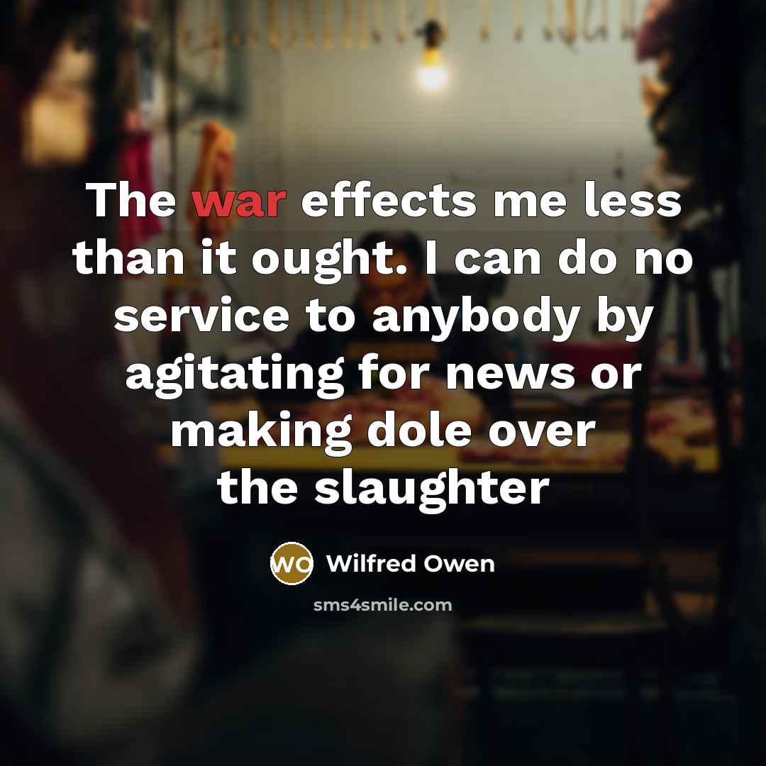 “The war effects me less than it ought. I can…” quote by Wilfred Owen