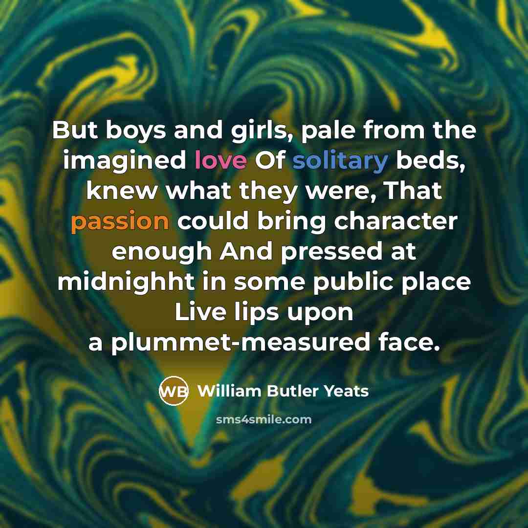 “But boys and girls, pale from the imagined love Of…” quote by William Butler Yeats