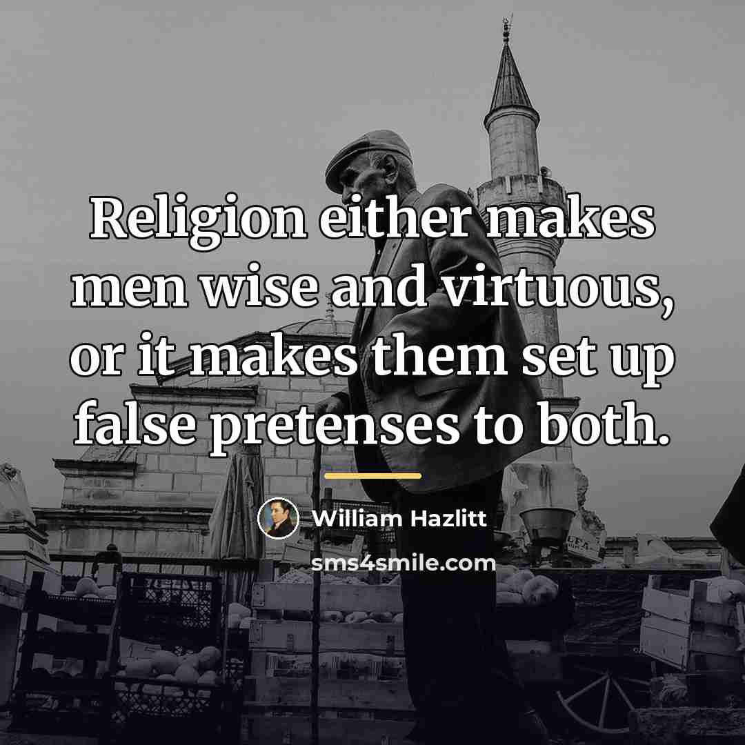 “Religion either makes men wise and virtuous, or it makes…” quote by William Hazlitt